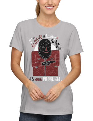 Shirt - If a user is having a problem, it's our problem.  - 2