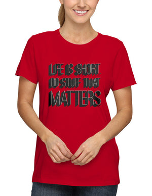 Shirt - Life is short. Do stuff that matters.  - 2