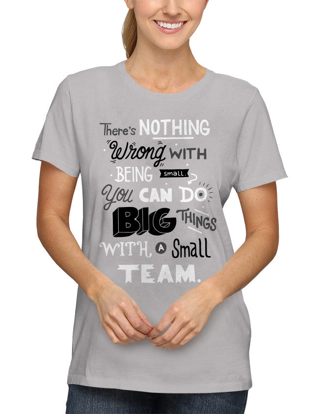 Shirt - There’s nothing wrong with being small. You can do big things with a small team.  - 2