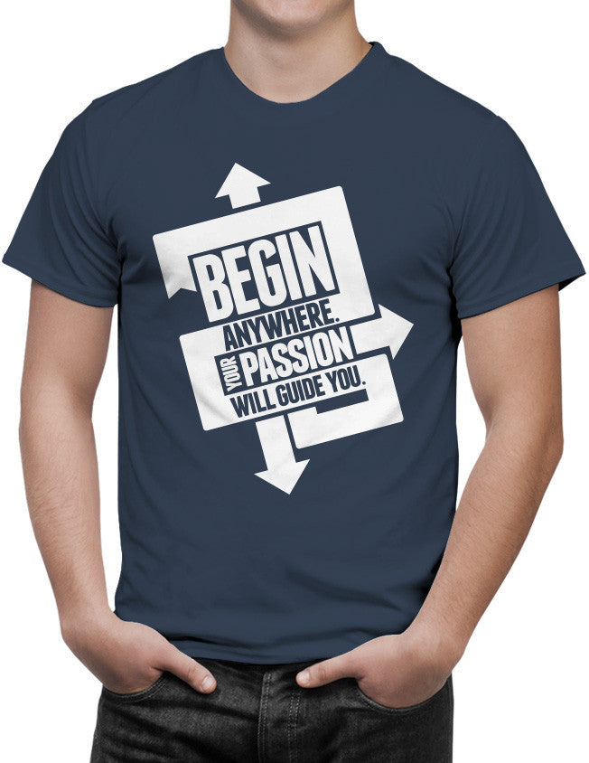 Shirt - Begin anywhere. Your passion will guide you  - 3