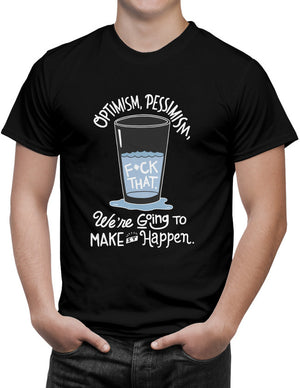 Shirt - Optimism, pessimism, fuck that. We're going to make it happen.  - 3