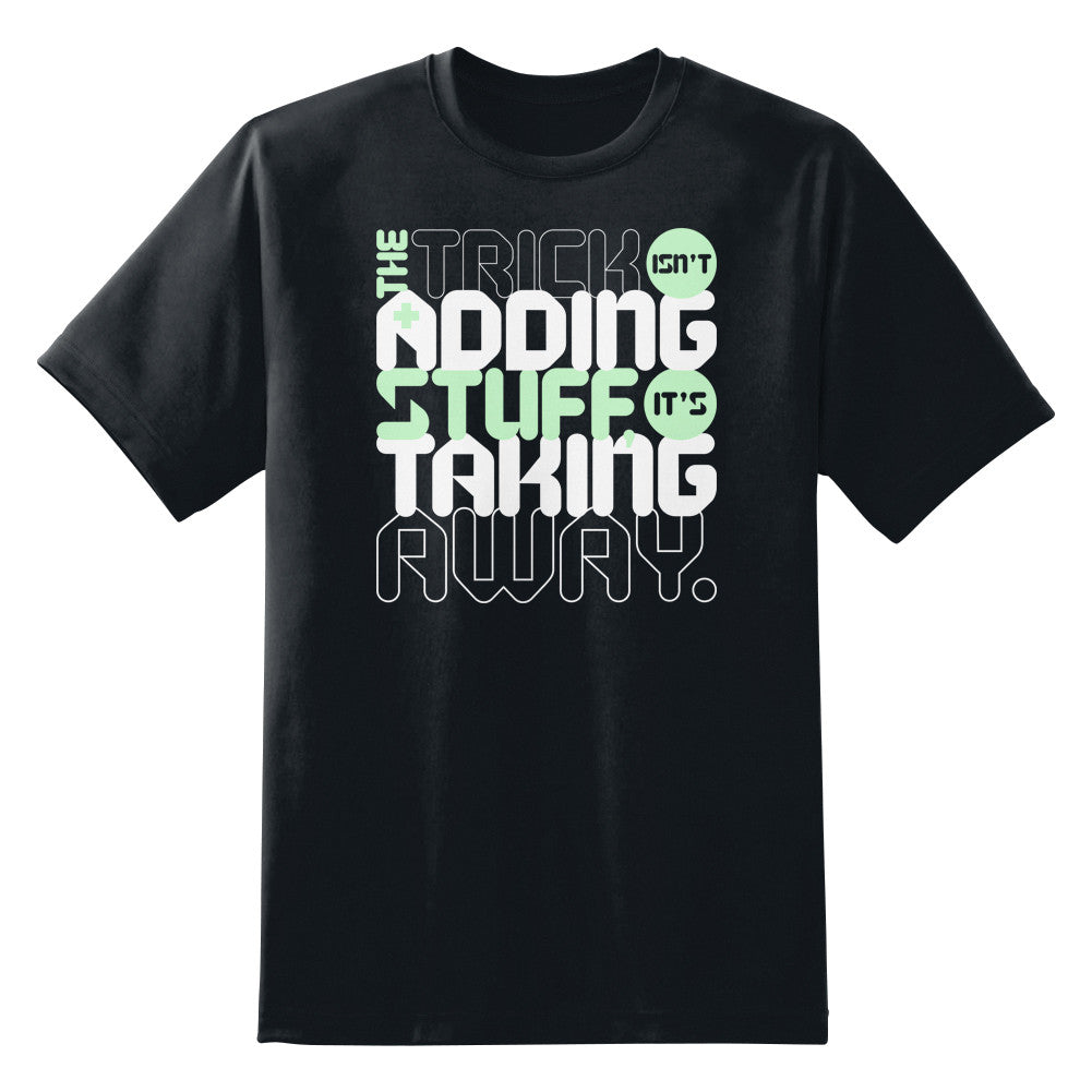 The Trick Isn't Adding Stuff It's Taking Away Unisex T-Shirt