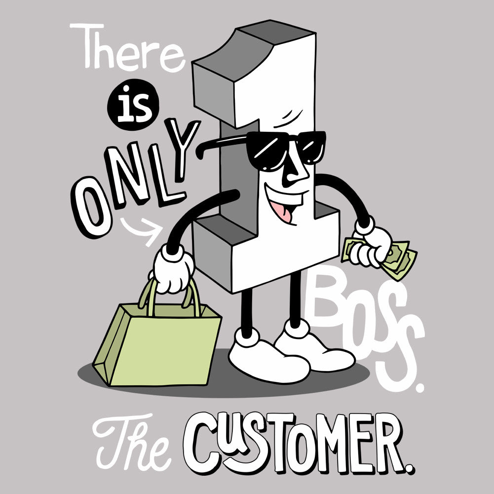 There Is Only One Boss The Customer Unisex T-Shirt
