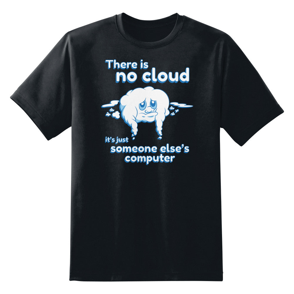 There Is No Cloud It's Just Someone Else's Computer T-Shirt There Is No Cloud It's Just Someone Else's Computer T-Shirt