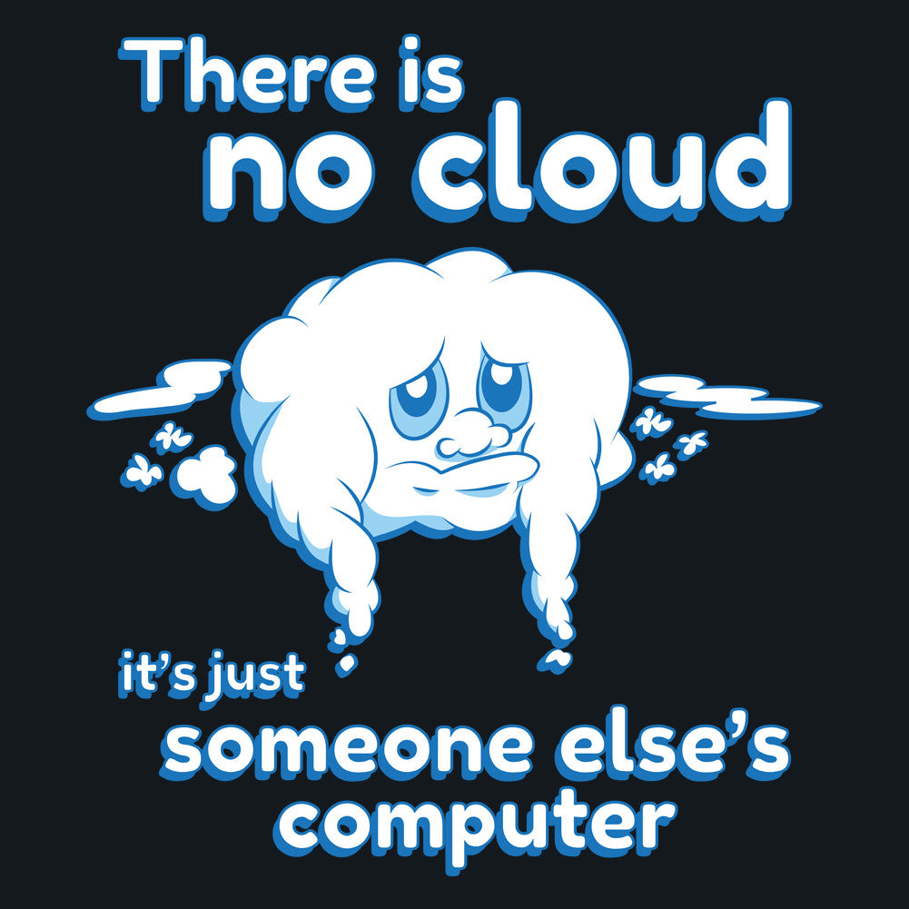 There is No Cloud Funny Unisex T-Shirt by Sexy Hackers