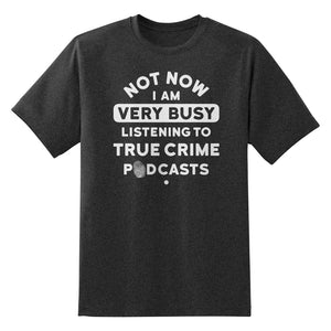 Not Now I'm Listening to True Crime Podcasts T-Shirt