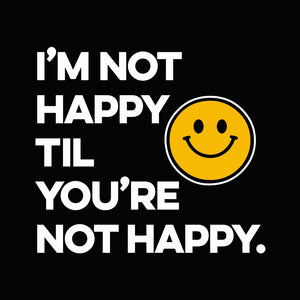 I'm Not Happy Til You're Not Happy Unisex T-shirt