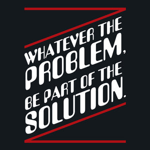 Whatever The Problem Be Part Of The Solution Unisex T-Shirt