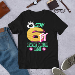 Yo Stay 6FT Away From Me Unisex T-shirt