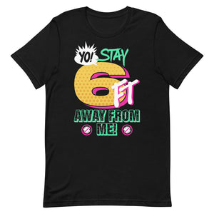 Yo Stay 6FT Away From Me Unisex T-shirt