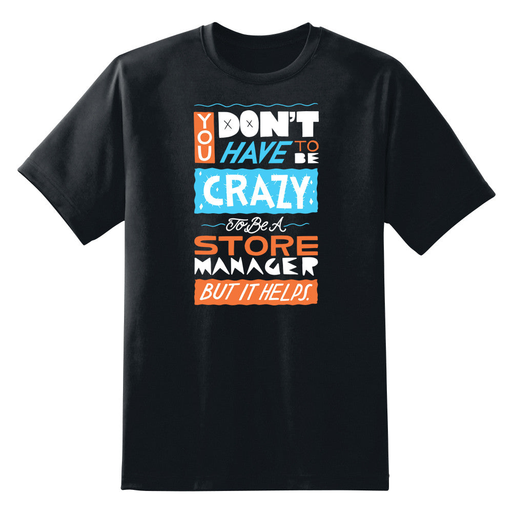 You Don't Have To Be Crazy To Be A Store Manager But It Helps Unisex T-Shirt