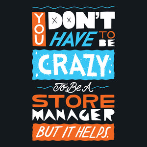 You Don't Have To Be Crazy To Be A Store Manager But It Helps Unisex T-Shirt