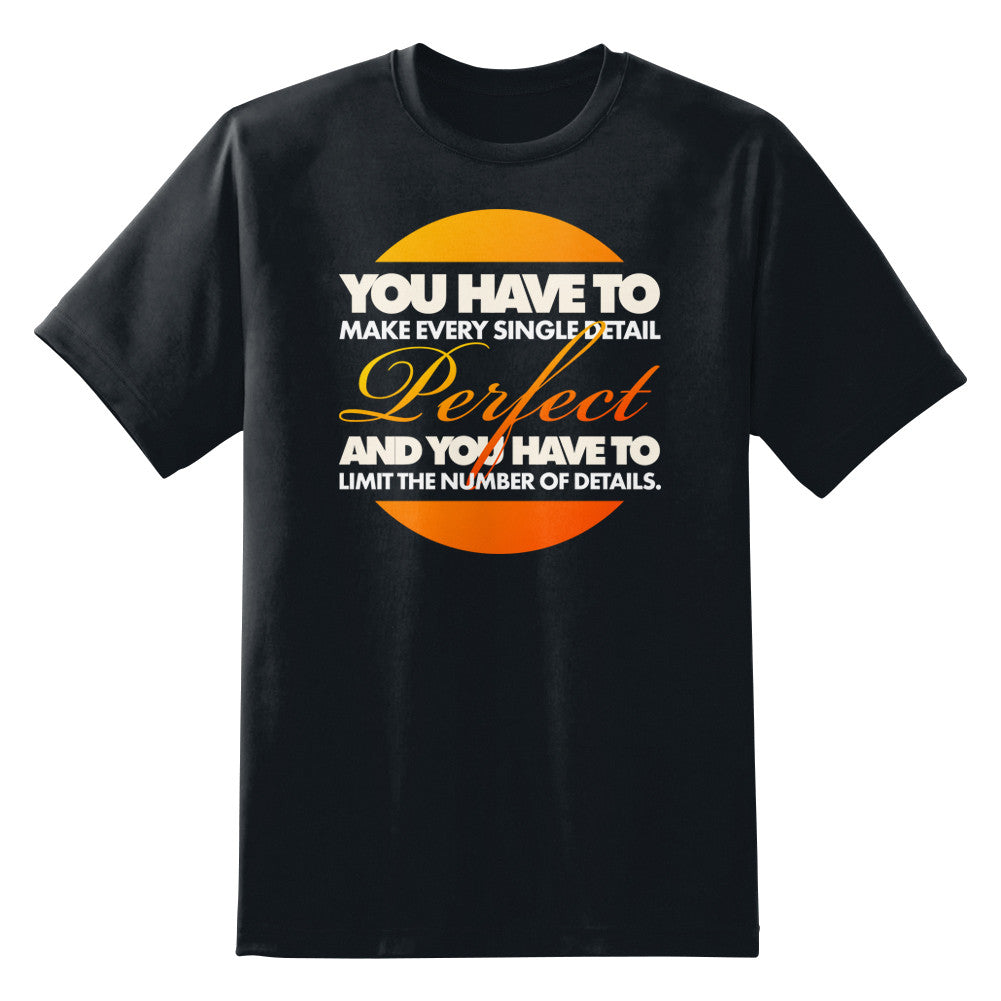 You Have To Make Every Single Detail Perfect Unisex T-Shirt