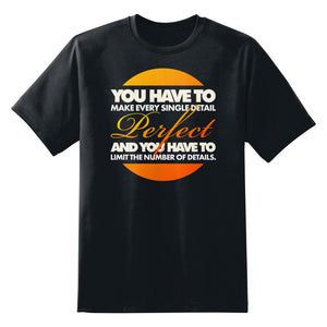You Have To Make Every Single Detail Perfect Unisex T-Shirt