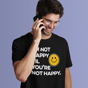 I'm Not Happy Til You're Not Happy Unisex T-shirt