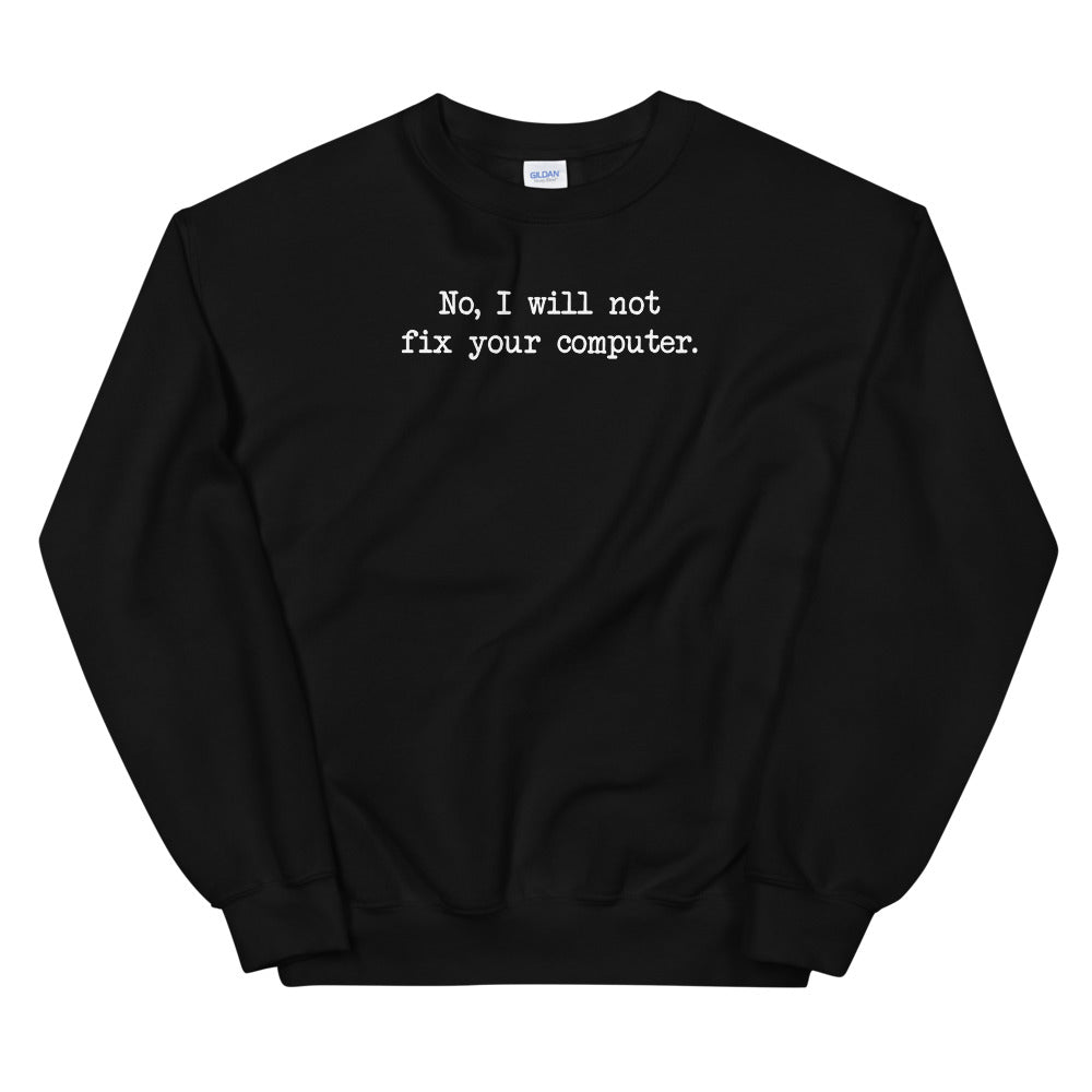 No I Will Not Fix Your Computer  Unisex Sweatshirts