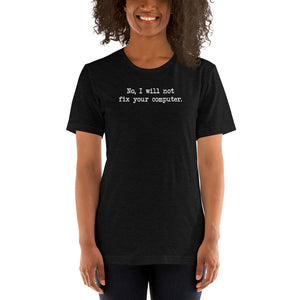 No I Will Not Fix Your Computer Unisex T-shirt