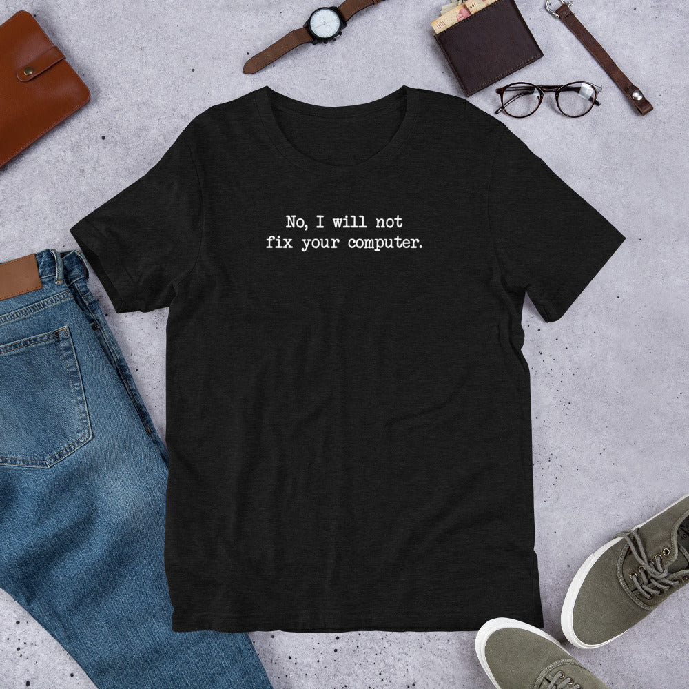No I Will Not Fix Your Computer Unisex T-shirt