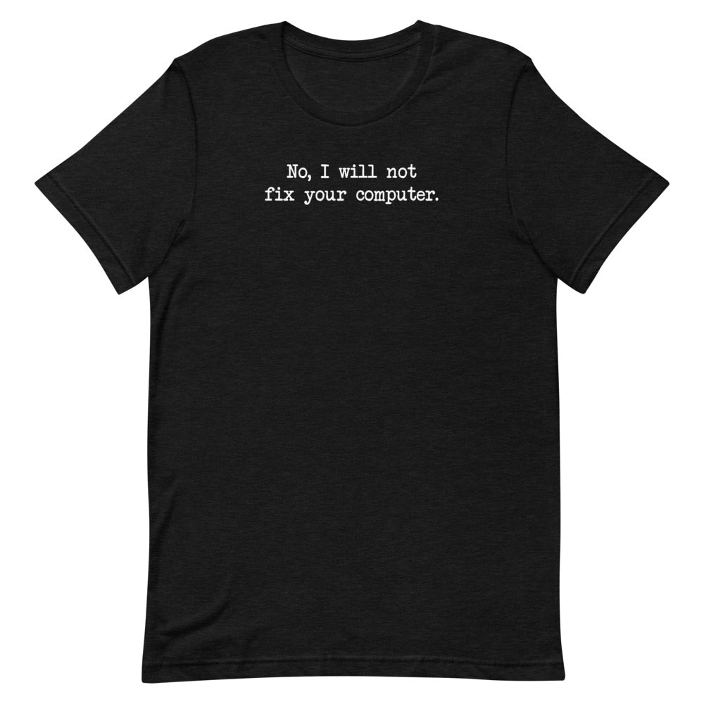 No I Will Not Fix Your Computer Unisex T-shirt