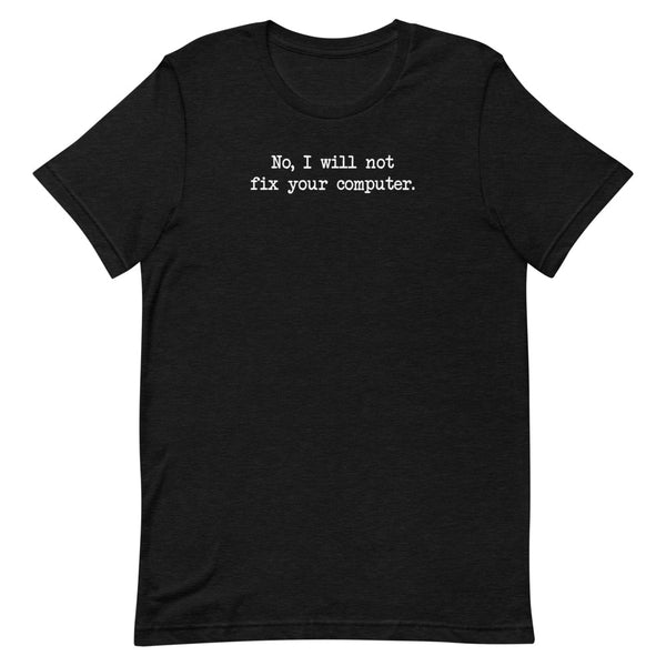 No I Will Not Fix Your Computer Unisex T-shirt – Sexy Hackers